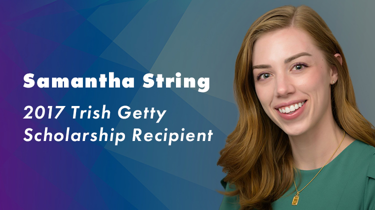 Where Are They Now? 2017 Trish Getty Scholarship recipient: Samantha String